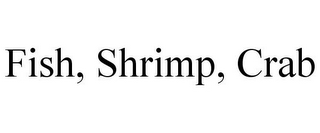 FISH, SHRIMP, CRAB