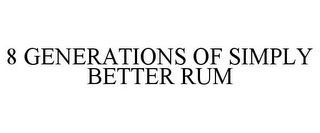 8 GENERATIONS OF SIMPLY BETTER RUM