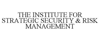 THE INSTITUTE FOR STRATEGIC SECURITY & RISK MANAGEMENT