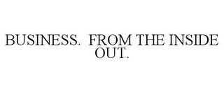 BUSINESS. FROM THE INSIDE OUT.