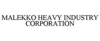 MALEKKO HEAVY INDUSTRY CORPORATION