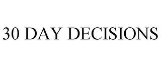 30 DAY DECISIONS