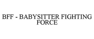 BFF - BABYSITTER FIGHTING FORCE