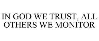 IN GOD WE TRUST, ALL OTHERS WE MONITOR
