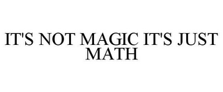 IT'S NOT MAGIC IT'S JUST MATH