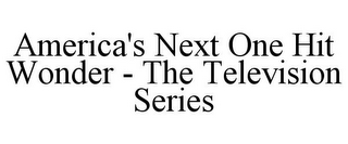 AMERICA'S NEXT ONE HIT WONDER - THE TELEVISION SERIES