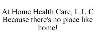 AT HOME HEALTH CARE, L.L.C BECAUSE THERE'S NO PLACE LIKE HOME!