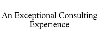 AN EXCEPTIONAL CONSULTING EXPERIENCE