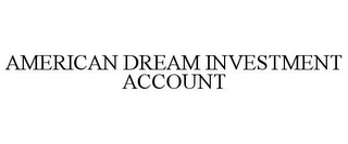 AMERICAN DREAM INVESTMENT ACCOUNT