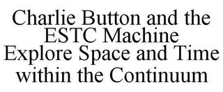 CHARLIE BUTTON AND THE ESTC MACHINE EXPLORE SPACE AND TIME WITHIN THE CONTINUUM