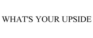 WHAT'S YOUR UPSIDE