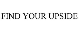 FIND YOUR UPSIDE