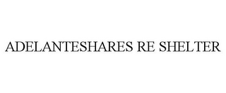 ADELANTESHARES RE SHELTER