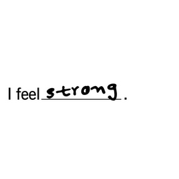 I FEEL STRONG.