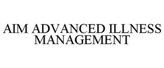 AIM ADVANCED ILLNESS MANAGEMENT