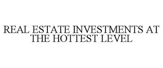 REAL ESTATE INVESTMENTS AT THE HOTTEST LEVEL