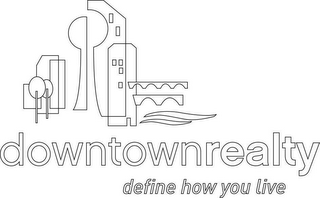 DOWNTOWNREALTY DEFINE HOW YOU LIVE