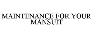 MAINTENANCE FOR YOUR MANSUIT