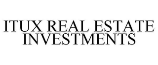 ITUX REAL ESTATE INVESTMENTS