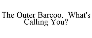 THE OUTER BARCOO. WHAT'S CALLING YOU?