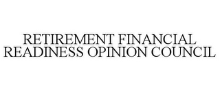 RETIREMENT FINANCIAL READINESS OPINION COUNCIL