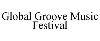 GLOBAL GROOVE MUSIC FESTIVAL