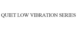 QUIET LOW VIBRATION SERIES