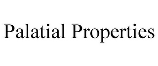 PALATIAL PROPERTIES