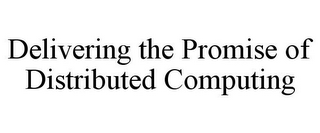 DELIVERING THE PROMISE OF DISTRIBUTED COMPUTING