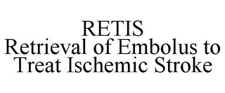 RETIS RETRIEVAL OF EMBOLUS TO TREAT ISCHEMIC STROKE