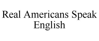 REAL AMERICANS SPEAK ENGLISH