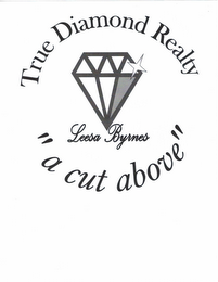 TRUE DIAMOND REALTY "A CUT ABOVE" LEESA BYRNES