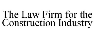 THE LAW FIRM FOR THE CONSTRUCTION INDUSTRY