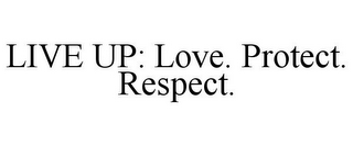 LIVE UP: LOVE. PROTECT. RESPECT.