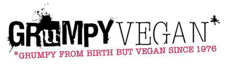 GRUMPY VEGAN GRUMPY FROM BIRTH BUT VEGAN SINCE 1976