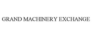 GRAND MACHINERY EXCHANGE