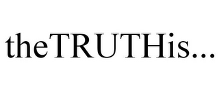 THETRUTHIS...