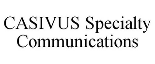 CASIVUS SPECIALTY COMMUNICATIONS