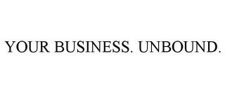 YOUR BUSINESS. UNBOUND.