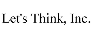 LET'S THINK, INC.