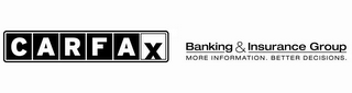 CARFAX BANKING & INSURANCE GROUP MORE INFORMATION. BETTER DECISIONS