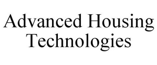 ADVANCED HOUSING TECHNOLOGIES