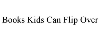 BOOKS KIDS CAN FLIP OVER