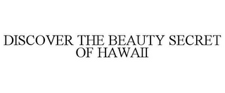 DISCOVER THE BEAUTY SECRET OF HAWAII