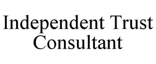 INDEPENDENT TRUST CONSULTANT