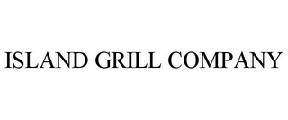 ISLAND GRILL COMPANY