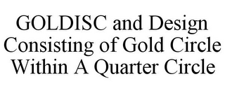 GOLDISC AND DESIGN CONSISTING OF GOLD CIRCLE WITHIN A QUARTER CIRCLE