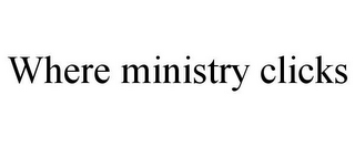 WHERE MINISTRY CLICKS