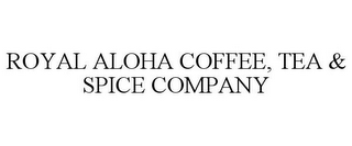 ROYAL ALOHA COFFEE, TEA & SPICE COMPANY