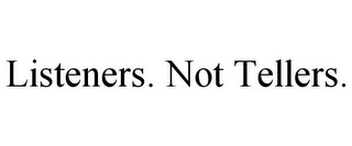 LISTENERS. NOT TELLERS.